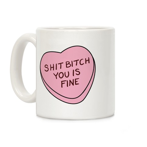 Shit Bitch You is Fine Coffee Mug