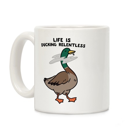 Life Is Ducking Relentless Duck Coffee Mug