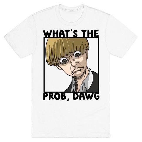What's The Prob, Dawg (parody) T-Shirt