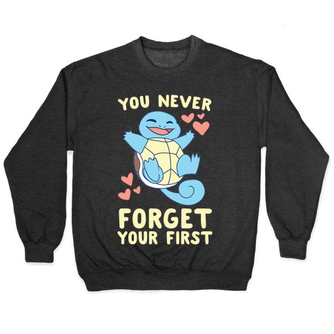 You Never Forget Your First - Squirtle Pullover