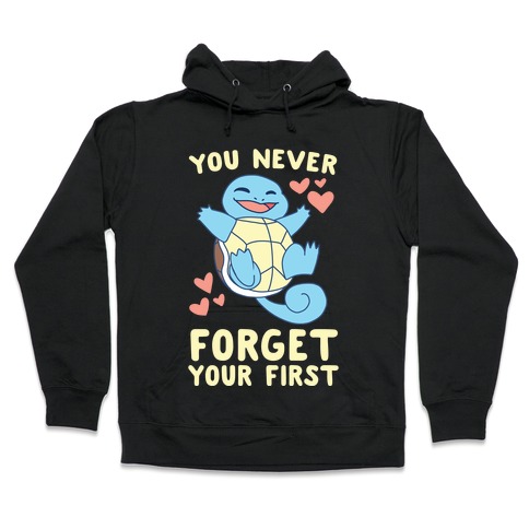 You Never Forget Your First - Squirtle Hooded Sweatshirt