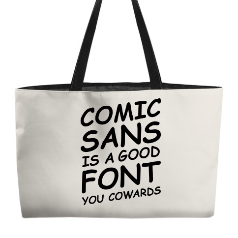 Comic Sans Is a Good Font You Cowards Weekender Tote