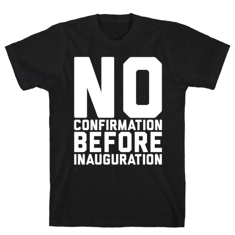 No Confirmation Before Inauguration White Print T-Shirt