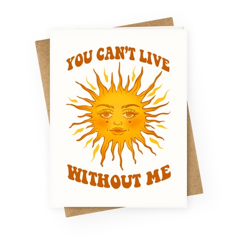 You Can't Live Without Me Greeting Card