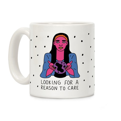 Looking For A Reason To Care Coffee Mug