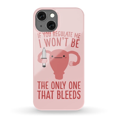 If You Regulate Me, I Won't Be The Only One That Bleeds Phone Case