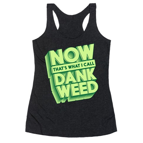 Now THAT'S What I Call Dank Weed Racerback Tank Top