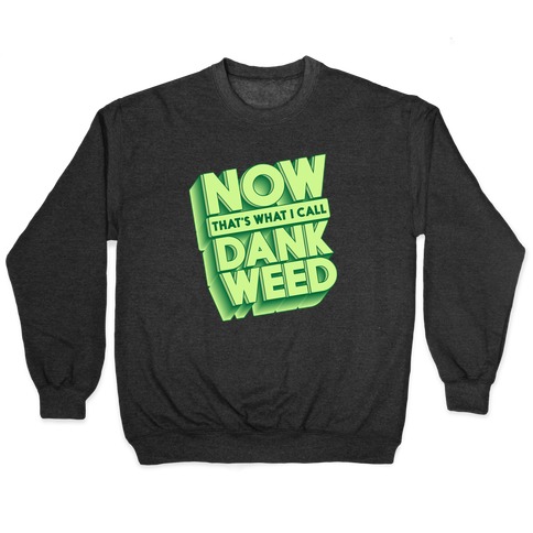 Now THAT'S What I Call Dank Weed Pullover