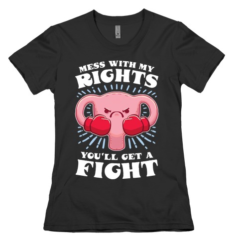 Mess With My Rights, You'll Get A Fight Womens T-Shirt