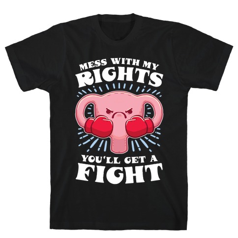 Mess With My Rights, You'll Get A Fight T-Shirt
