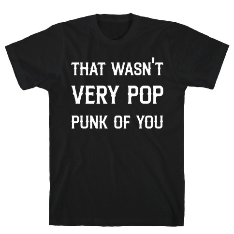 That Wasn't Very Pop Punk Of You T-Shirt