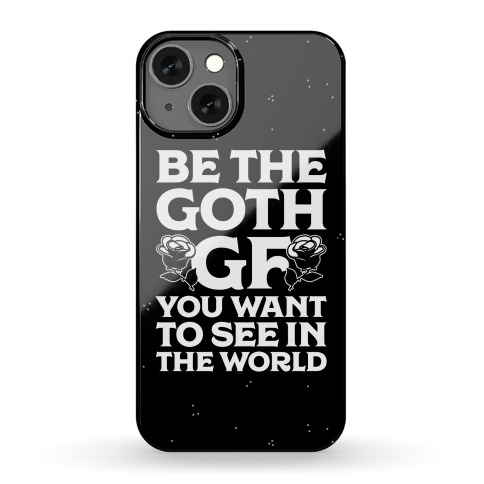 Be the Goth GF You Want to See in the World Phone Case