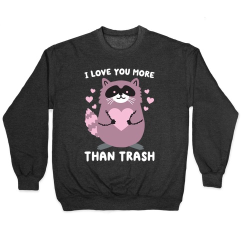 I Love You More Than Trash Raccoon Pullover