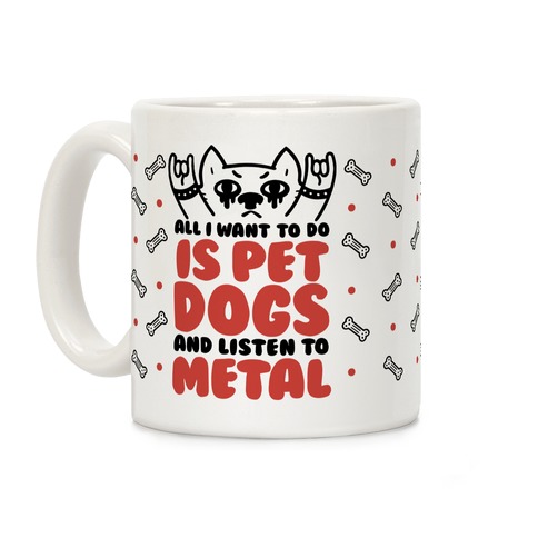 All I Want To Do Is Pet Dogs And Listen To Metal Coffee Mugs