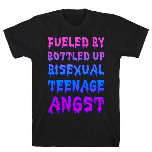 Fueled By Bottled Up Bisexual Teenage Angst T-Shirt