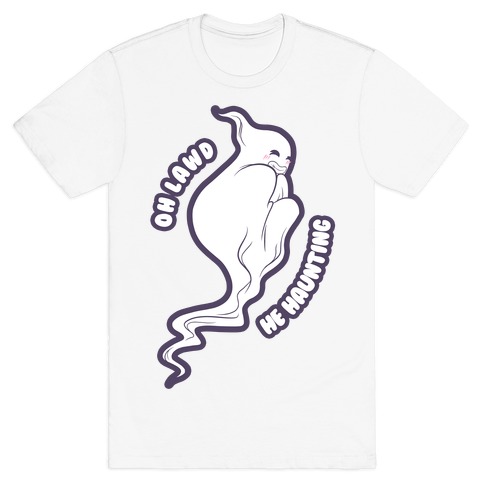 Oh Lawd He Haunting (cheeky ghost) T-Shirt