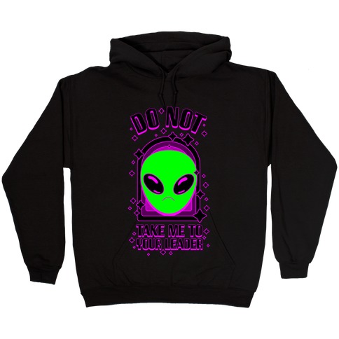 DO NOT Take Me To Your Leader Hooded Sweatshirt