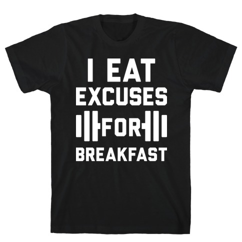 I Eat Excuses For Breakfast T-Shirt