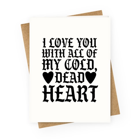 I Love You With All Of My Cold, Dead Heart Greeting Card