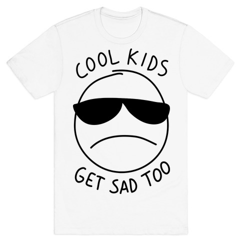 Cool Kids Get Sad Too T-Shirt