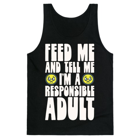 Feed Me And Tell Me I'm A Responsible Adult Tank Top
