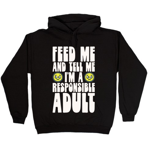 Feed Me And Tell Me I'm A Responsible Adult Hooded Sweatshirt