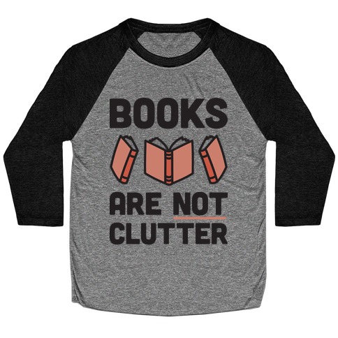 Books Are Not Clutter Baseball Tee