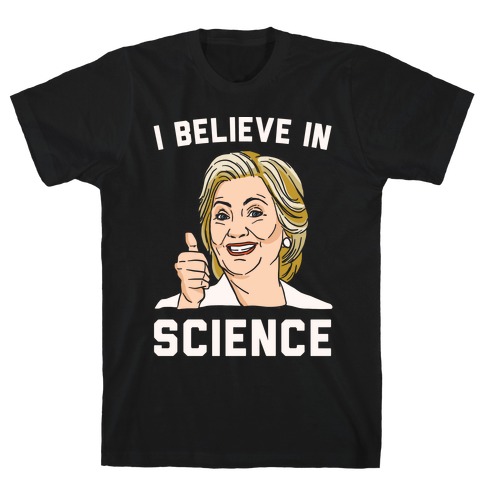 Hillary Believes In Science White Print T-Shirts | LookHUMAN