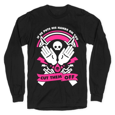 If He Puts His Hands On You Cut Them Off Long Sleeve T-Shirt