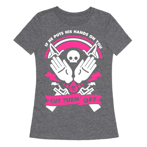 If He Puts His Hands On You Cut Them Off Womens T-Shirt