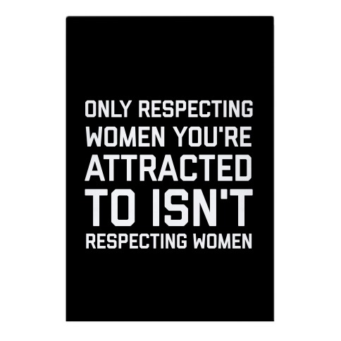 Only Respecting Women You're Attracted To Isn't Respecting Women Garden Flag