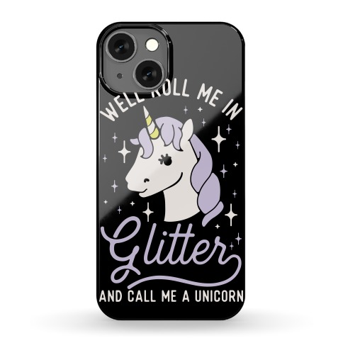 Well Roll Me In Glitter And Call Me a Unicorn Phone Case