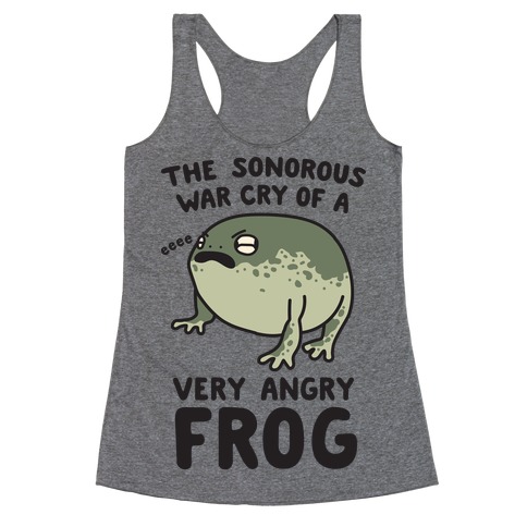 The Sonorous War Cry Of A Very Angry Frog Racerback Tank Top
