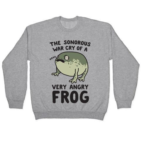 The Sonorous War Cry Of A Very Angry Frog Pullovers