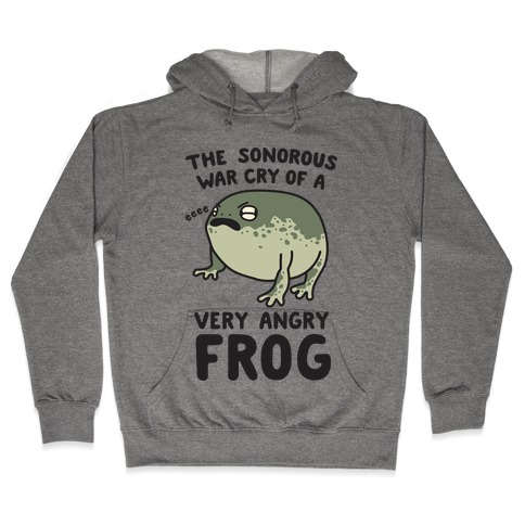 The Sonorous War Cry Of A Very Angry Frog Hooded Sweatshirt