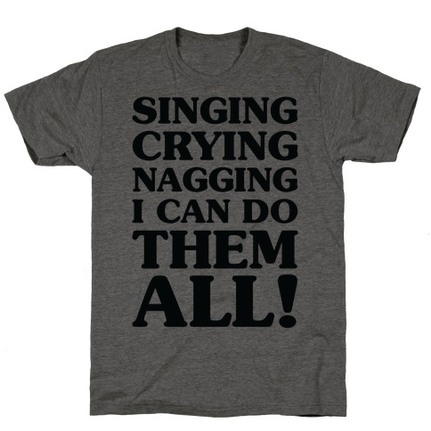 Singing Crying Nagging T-Shirt