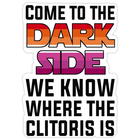 Come To The Dark Side We Know Where The Clitoris Is Die Cut Sticker