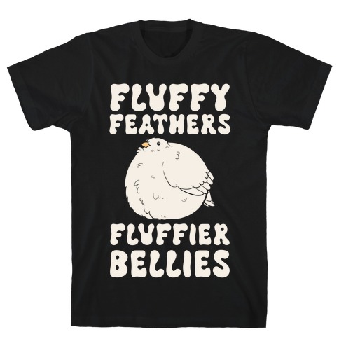 Fluffy Feathers, Fluffier Bellies T-Shirt