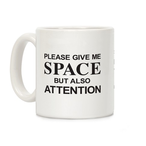 https://images.lookhuman.com/render/standard/A0sJObQq56ZTZb0OZSKM25NeO51zq3mm/mug11oz-whi-z1-t-please-give-me-space-but-also-attention.jpg