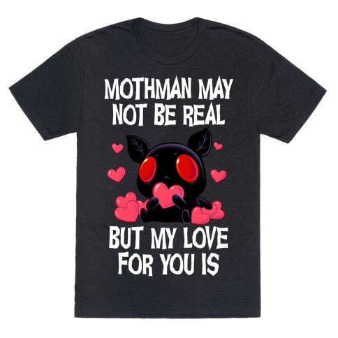 Mothman May Not Be Real, But My Love For You Is T-Shirt