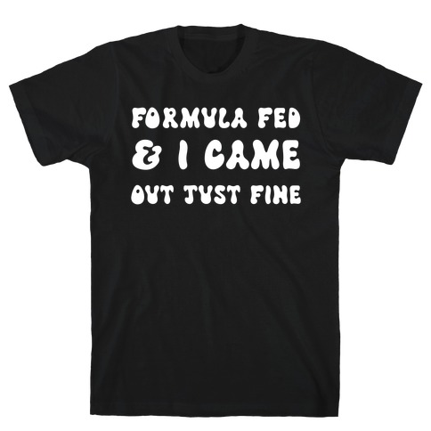 Formula Fed & I Came Out Just Fine T-Shirt