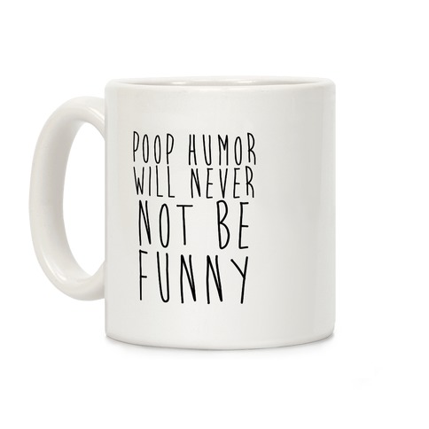 Poop Humor Will Never Not be Funny Coffee Mug