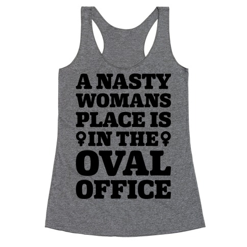 A Nasty Womans Place Is In The Oval Office Racerback Tank Top