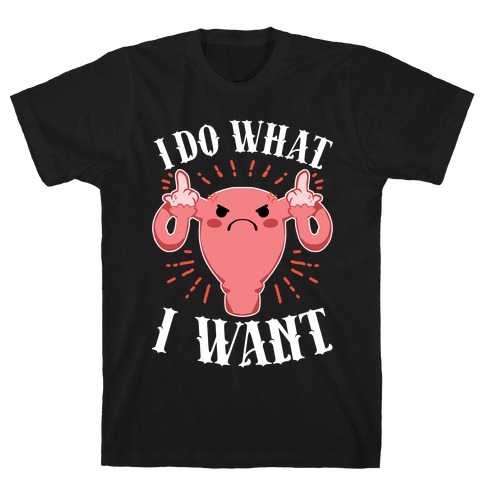 I Do What I Want Uterus T-Shirt