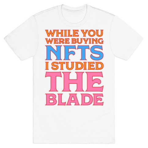 While You Were Buying NFTs, I Studied The Blade T-Shirt