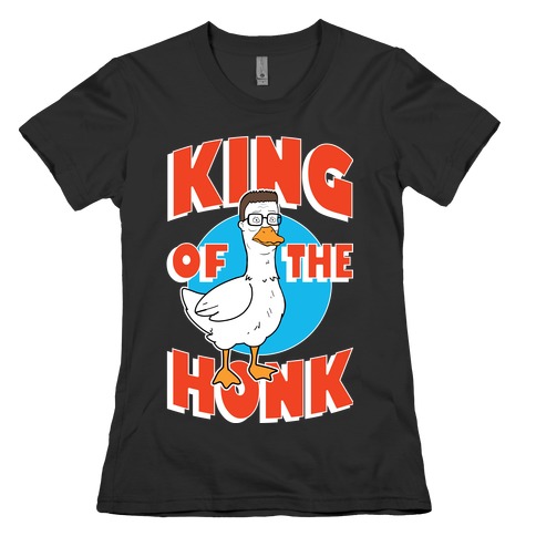 King Of The Honk Womens T-Shirt