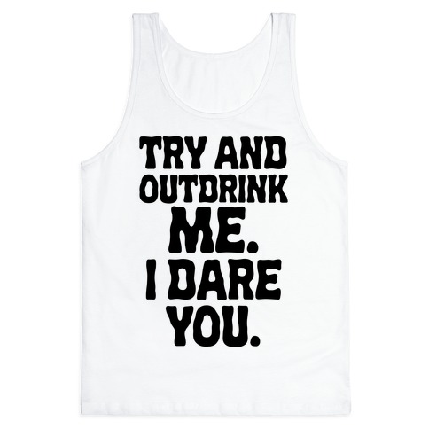 Try and Outdrink Me. I Dare You. Tank Top
