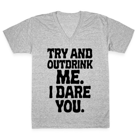 Try and Outdrink Me. I Dare You. V-Neck Tee Shirt