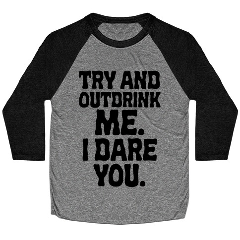 Try and Outdrink Me. I Dare You. Baseball Tee