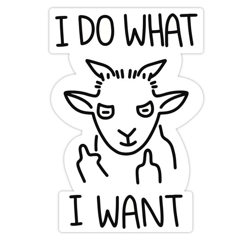 I Do What I Want (Goat) Die Cut Sticker